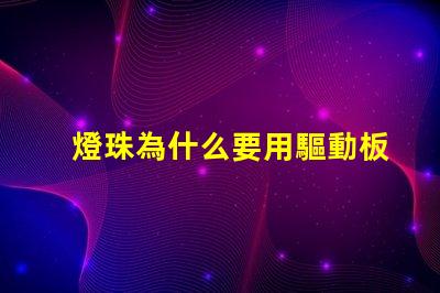 燈珠為什么要用驅動板 led燈珠為什么要驅動